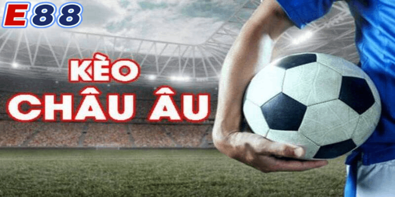 Tìm hiểu kèo châu Âu là sao